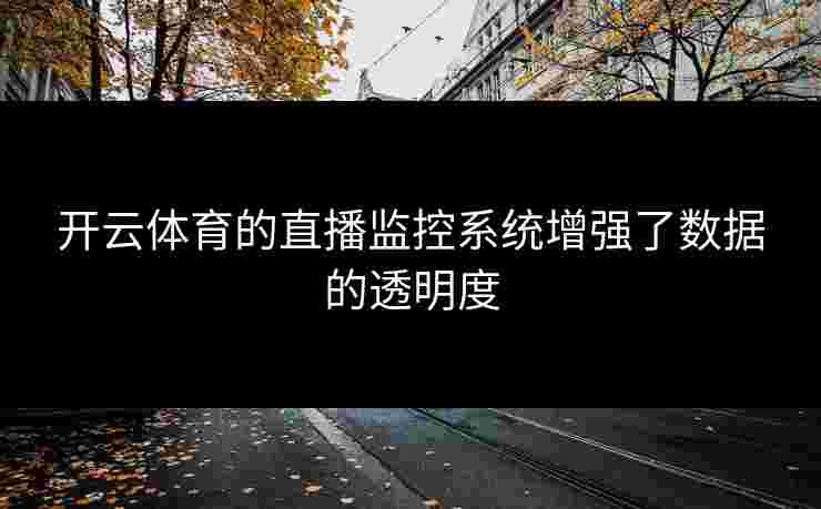 开云体育的直播监控系统增强了数据的透明度