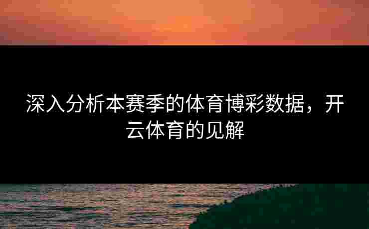 深入分析本赛季的体育博彩数据，开云体育的见解
