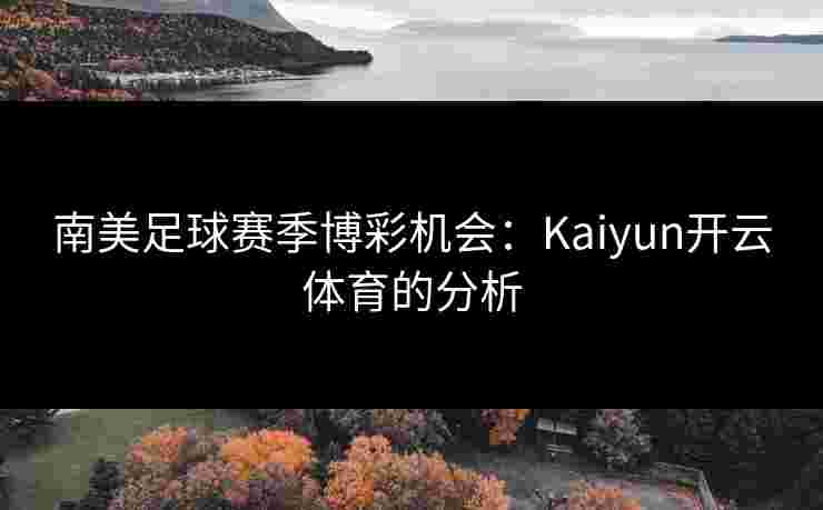 南美足球赛季博彩机会：Kaiyun开云体育的分析