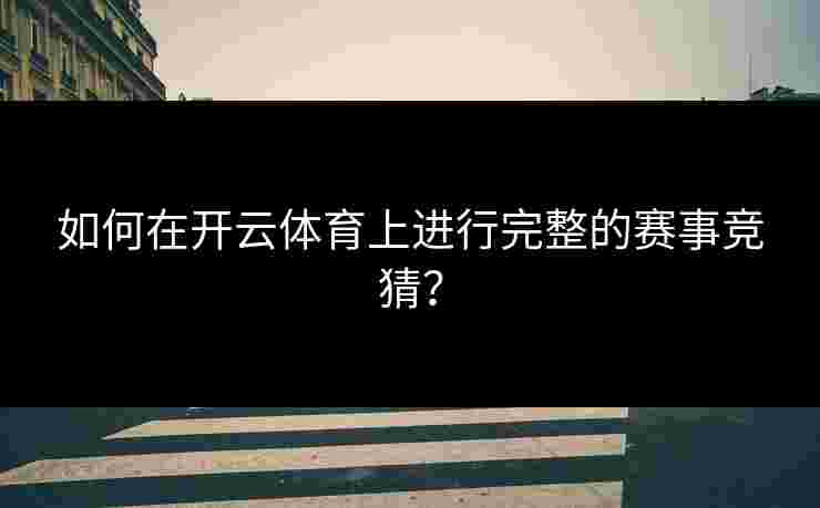 如何在开云体育上进行完整的赛事竞猜？